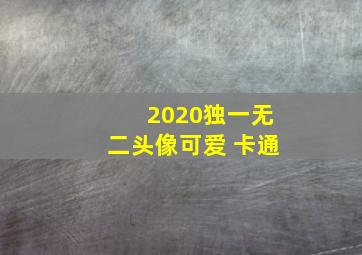 2020独一无二头像可爱 卡通